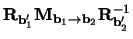 $\mathbf{R}_{\mathbf{b}_1'} \mathbf{M}_{\mathbf{b}_1 \rightarrow
\mathbf{b}_2} \mathbf{R}_{\mathbf{b}_2'}^{-1}$