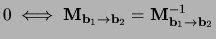 $\displaystyle 0 \iff \mathbf{M}_{\mathbf{b}_1 \rightarrow \mathbf{b}_2} =
\mathbf{M}_{\mathbf{b}_1 \rightarrow \mathbf{b}_2}^{-1}$